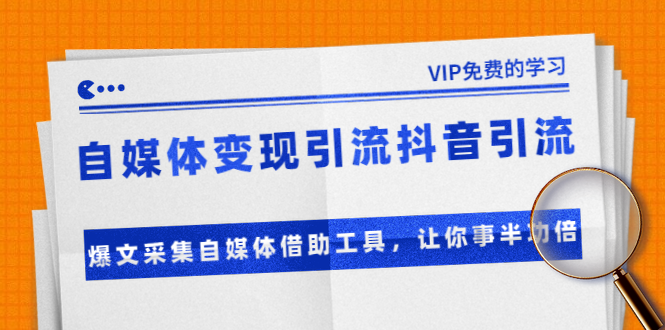 准哥自媒体变现引流抖音引流+爆文采集自媒体借助工具，让你事半功倍（附素材）-副业宇宙