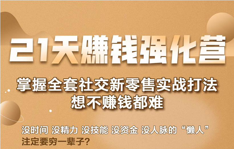 21天赚钱强化营，掌握全套社交新零售实战打法，赚回N倍学员-副业宇宙