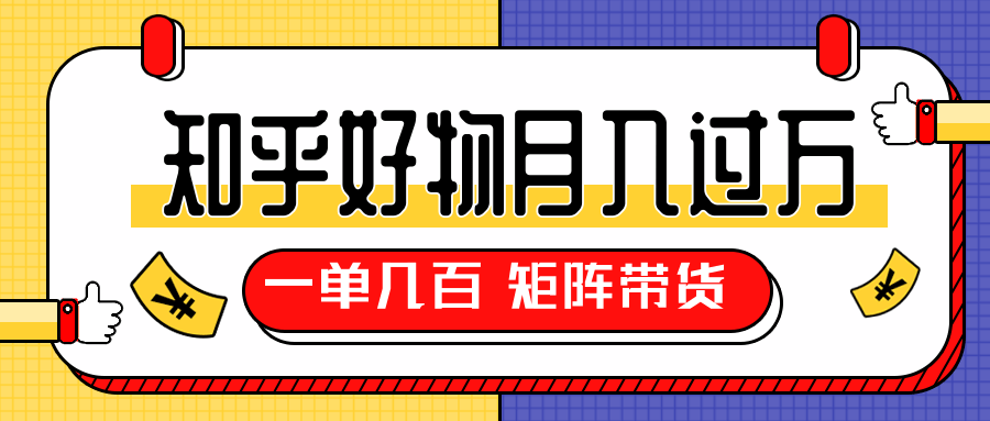 知乎好物推荐独家操作详解，一单能赚几百元上千元，矩阵带货月入过万（共5节视频）-副业宇宙