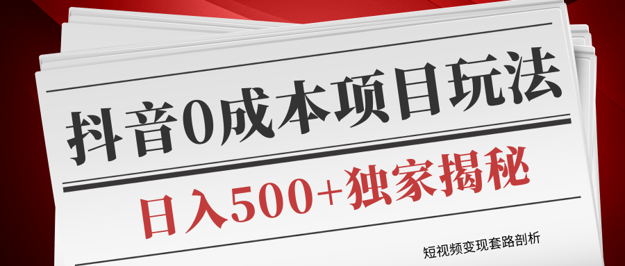短视频变现套路剖析，抖音0成本赚钱项目玩法，日入500+独家揭秘（共2节视频）-副业宇宙