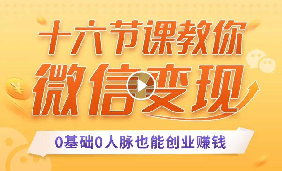 十六节课教你零基础微信变现，用单品打爆市场，每月收入超过10万+-副业宇宙