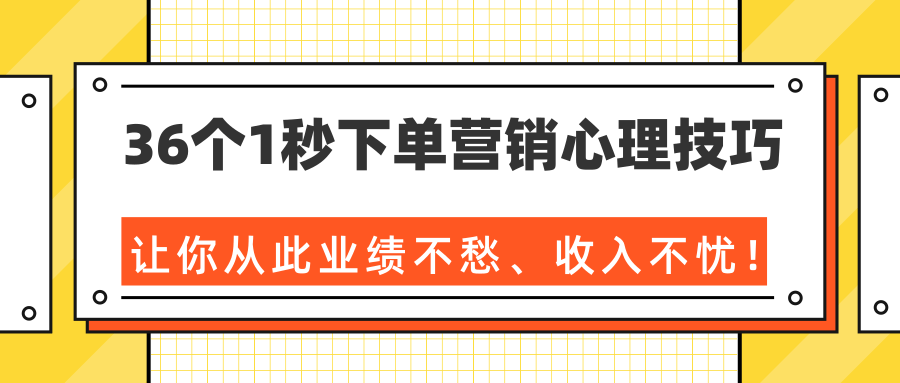 36个1秒下单营销心理技巧，让你从此业绩不愁、收入不忧！（完结）-副业宇宙