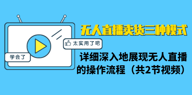 无人直播卖货三种模式：详细深入地展现无人直播的操作流程（共2节视频）-副业宇宙