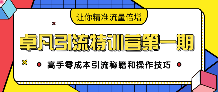 卓凡引流特训营第一期：高手零成本引流秘籍和操作技巧，让你精准流量倍增-副业宇宙