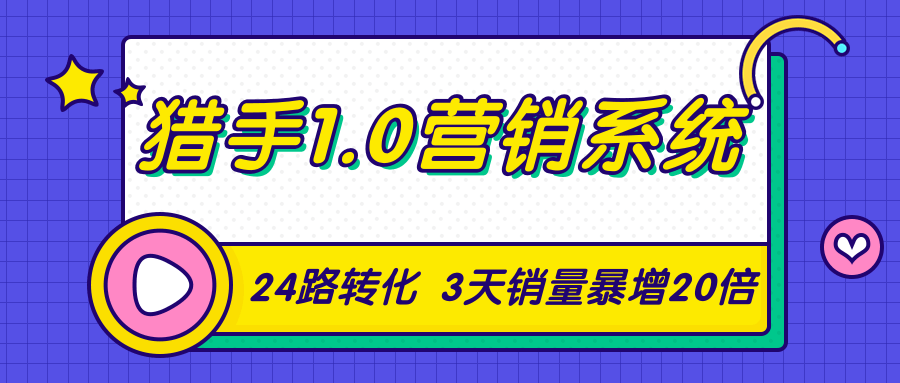 猎手1.0营销系统，从0到1，营销实战课，24路转化秘诀3天销量暴增20倍-副业宇宙