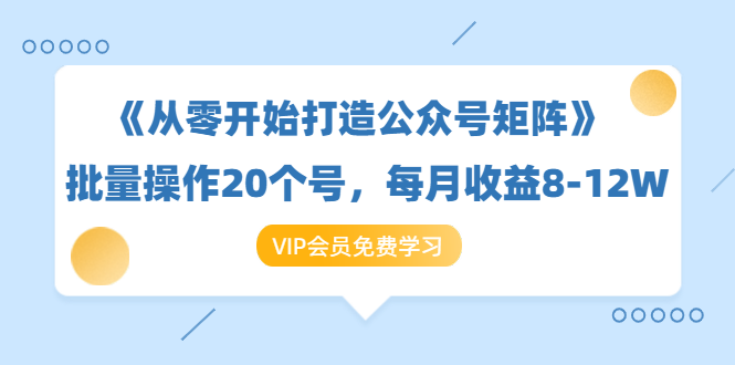 《从零开始打造公众号矩阵》批量操作20个号，每月收益大概8-12W（44节课）-副业宇宙