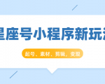 星座号小程序新玩法:起号、素材、剪辑,如何变现(附素材)-副业宇宙
