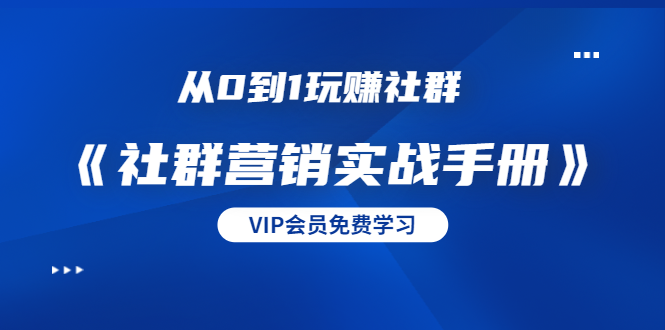 从0到1玩赚社群《社群营销实战手册》干货满满，多种变现模式（21节）-副业宇宙