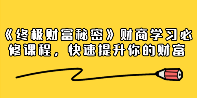 《终极财富秘密》财商学习必修课程，快速提升你的财富（18节视频课）-副业宇宙