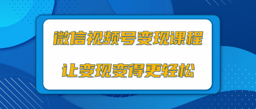 微信视频号变现项目，0粉丝冷启动项目和十三种变现方式-副业宇宙
