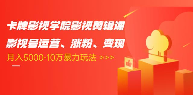 卡牌影视学院影视剪辑课：影视号运营、涨粉、变现、月入5000-10万暴力玩法-副业宇宙