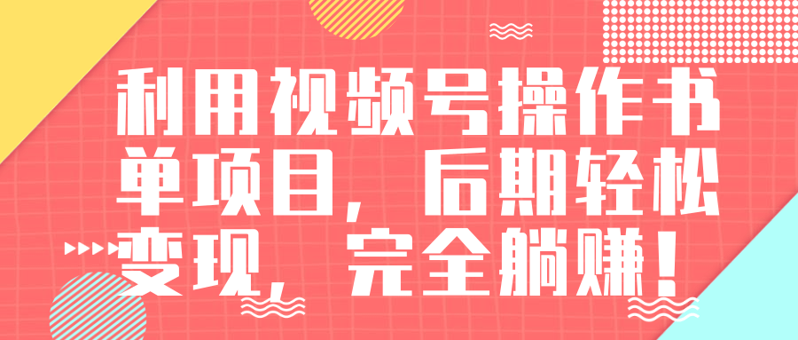 视频号操作书单变现项目，后期轻松变现，完全躺赚日入300至500元-副业宇宙