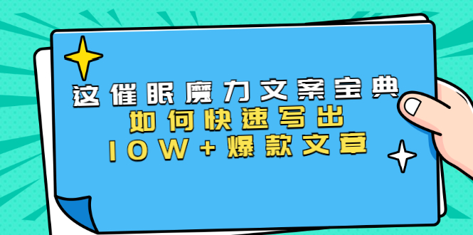 本源《催眠魔力文案宝典》如何快速写出10W+爆款文章，人人皆可复制(31节课)-副业宇宙