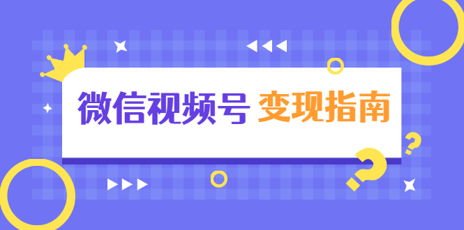 微信视频号变现指南：独家养号技术+视频制作+快速上热门+提高转化-副业宇宙