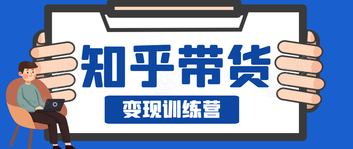 知乎带货变现训练营，教你0成本变现，告别拿死工资的生活-副业宇宙