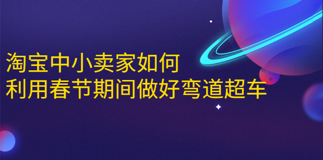 淘宝中小卖家如何利用春节期间做好弯道超车，如何做到月销售额20W+-副业宇宙