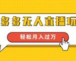 进阶战术课：拼多多无人直播玩法，实战操作，轻松月入过万（无水印）-副业宇宙