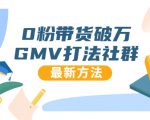 0粉带货破万GMV打法社群,抖音新号快速一场直接破万流量,最新独家方法-副业宇宙