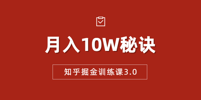 知乎掘金训练课3.0：低成本，可复制，流水线化先进操作模式 月入10W秘诀-副业宇宙