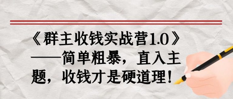 《群主收钱实战营1.0》——简单粗暴，直入主题，收钱才是硬道理-副业宇宙