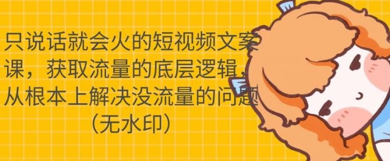 只说话就会火的短视频文案课，从根本上解决没流量的问题-副业宇宙