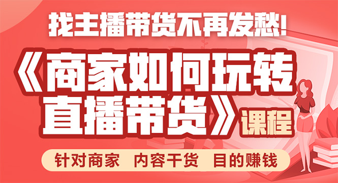 《手把手教你如何玩转直播带货》针对商家 内容干货 目的赚钱-副业宇宙