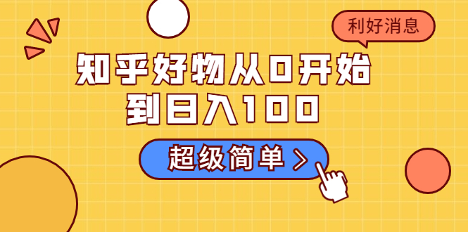 知乎好物从0开始到日入100，超级简单的玩法分享，新人一看也能上手操作-副业宇宙