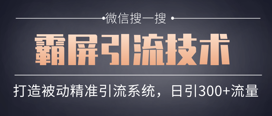 微信搜一搜霸屏引流技术，打造被动精准引流系统，轻松日引300+流量-副业宇宙