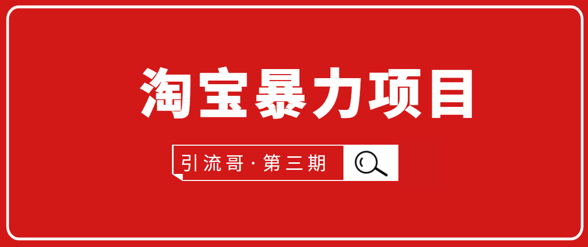 引流哥·第3期淘宝暴力项目：每天10-30分钟的空闲时间，有淘宝号，会玩淘宝-副业宇宙