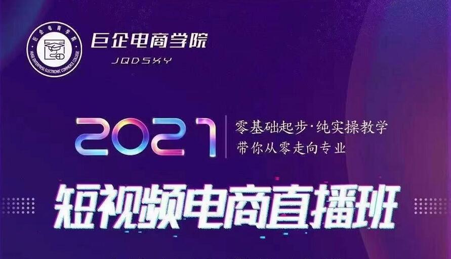 巨企电商学院·2021短视频电商直播班，价值2980元-副业宇宙