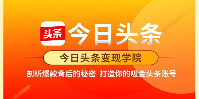 今日头条变现学院·打造你的吸金头条账号，打造10W+实操方法 价值2298元-副业宇宙