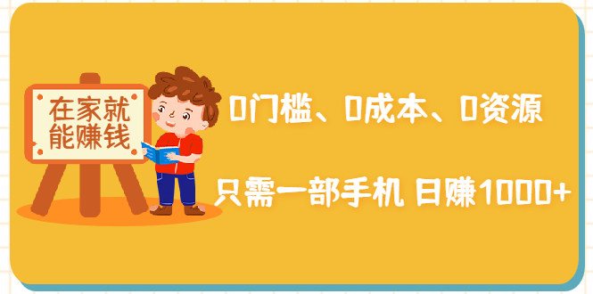 在家能操作的赚钱项目：0门槛、0成本、0资源，只需一部手机 就能日赚1000+-副业宇宙