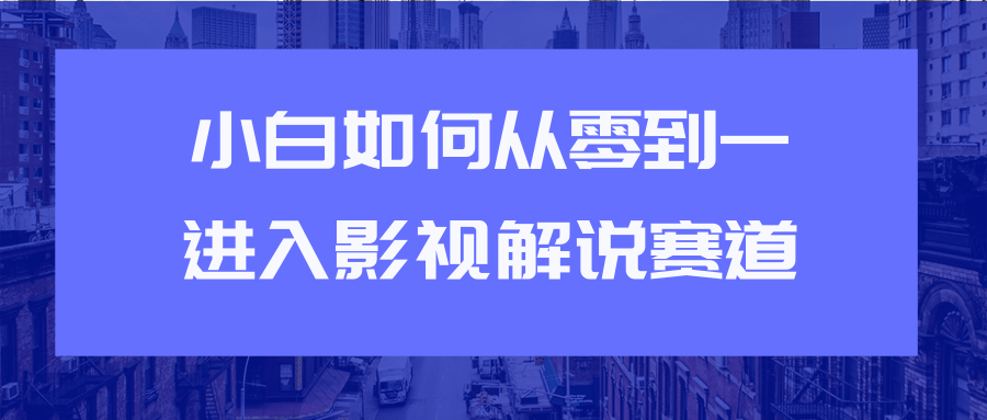 教你短视频赚钱玩法之小白如何从0到1快速进入影视解说赛道-副业宇宙