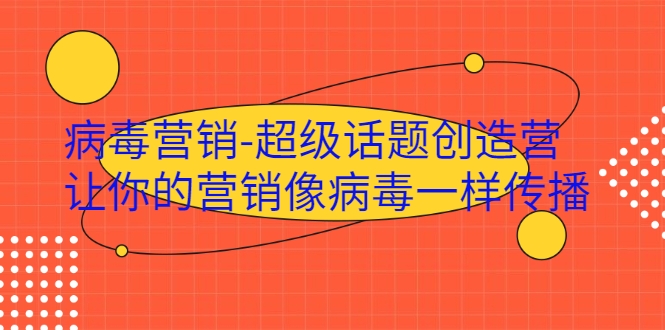 病毒营销-超级话题创造营，让你的营销像病毒一样传播-副业宇宙