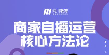 网川教育·商家自播运营核心方法论，一套可落地实操的方法论-副业宇宙