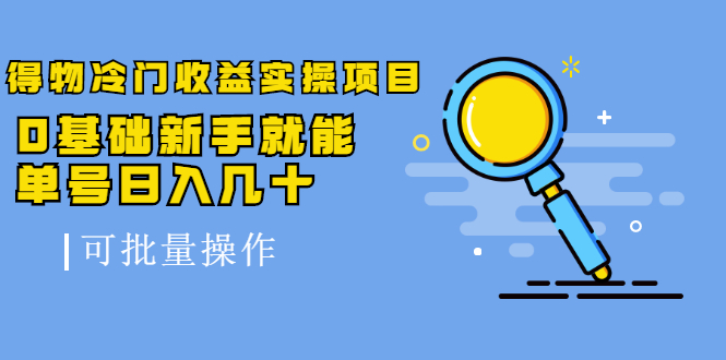 得物冷门收益实操项目，0基础新手就能单号日入几十，可批量操作-副业宇宙
