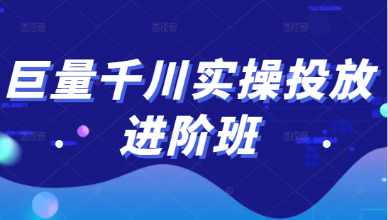 巨量千川实操投放进阶班，投放策略、方案，复盘模型和数据异常全套解决方法-副业宇宙