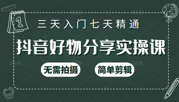 抖音好物分享实操课，无需拍摄，简单剪辑，短视频快速涨粉（125节视频课程）-副业宇宙