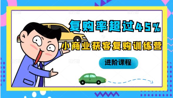 复购率超过45%，小商业获客复购训练营进阶课程-副业宇宙