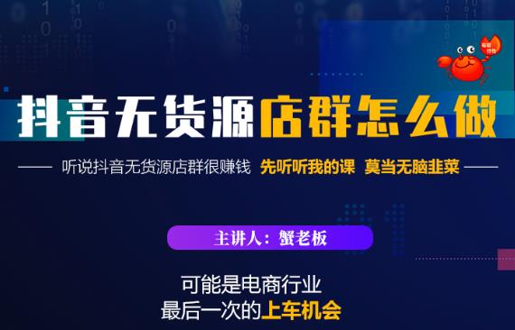 蟹老板·抖音无货源店群怎么做，吊打市面一大片《抖音无货源店群》的课程-副业宇宙