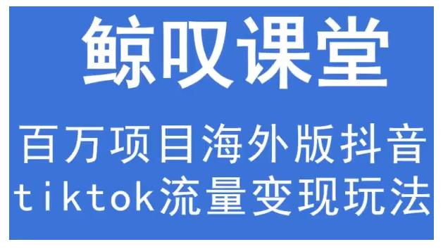 鲸叹号·海外TIKTOK训练营，百万项目海外版抖音tiktok流量变现玩法-副业宇宙