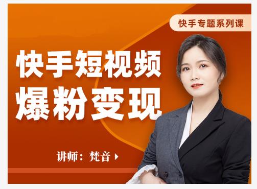 梵音·快手短视频爆粉变现，破解提升视频点击的密码，让作品流量翻倍-副业宇宙