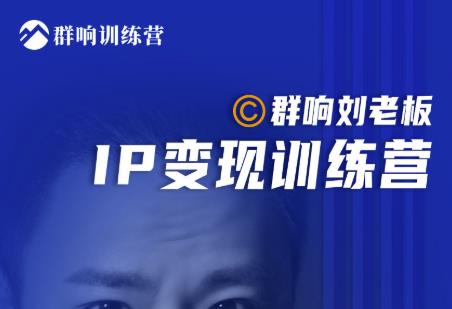 群响刘老板·IP变现训练营第6期：教你搞流量新姿势，IP打造获客私域经营-副业宇宙