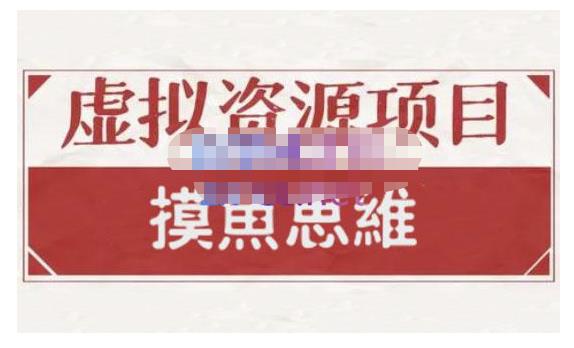 摸鱼思维·虚拟资源掘金课，虚拟资源的全套玩法 价值1880元-副业宇宙
