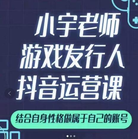 小宇老师游戏发行人实战课，非常适合想把抖音做个副业的人，或者2次创业的人-副业宇宙