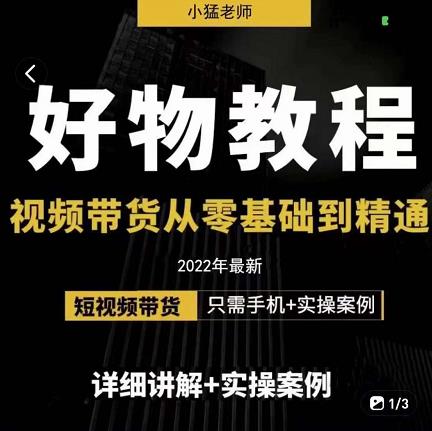 小猛好物分享专业实操课，短视频带货从零基础到精通，详细讲解+实操案-副业宇宙