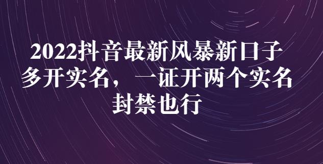 2022抖音最新风暴新口子：多开实名，一整开两个实名，封禁也行-副业宇宙