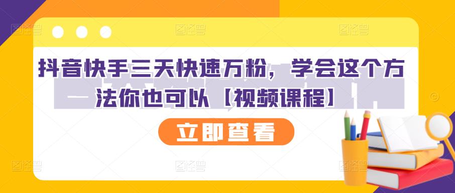 抖音快手三天快速万粉，学会这个方法你也可以【视频课程】-副业宇宙