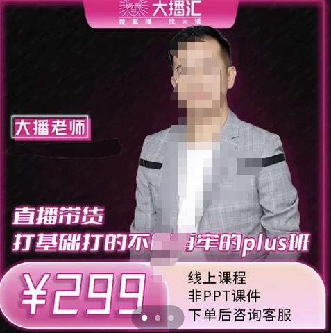 大播·直播带货打基础打得不能在牢的Plus课，深度解析抖音底层逻辑和体系化运营思-副业宇宙