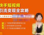 飞橙·快手短视频引流变现全攻略,实战教学,小白也能轻松上手的短视频实操玩法-副业宇宙